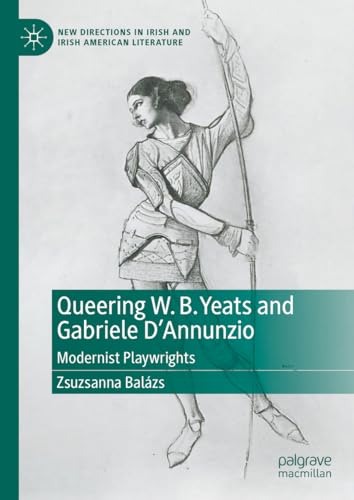 Queering W. B. Yeats and Gabriele D’Annunzio: Modernist Playwrights (New Directions in Irish and Irish American Literature)
