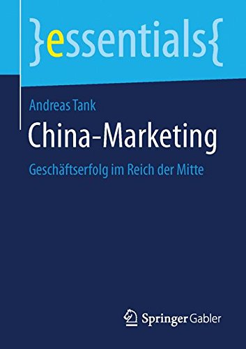 China-Marketing: Geschäftserfolg im Reich der Mitte (essentials)