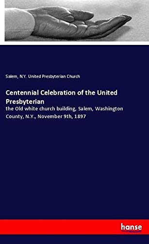 Centennial Celebration of the United Presbyterian: the Old white church building, Salem, Washington County, N.Y., November 9th, 1897