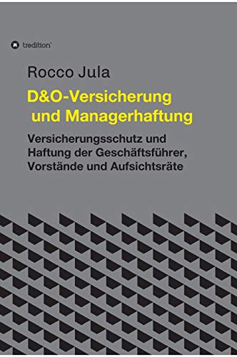 D&O – Versicherung und Managerhaftung: Versicherungsschutz und Haftung der Geschäftsführer, Vorstände und Aufsichtsräte
