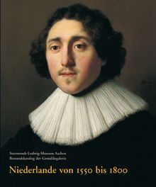 Niederlande von 1550 bis 1800: Suermondt-Ludwig-Museum Aachen. Bestandskatalog der Gemäldegalerie (Suermondt-Ludwig-Museum Aachen. Bestandskataloge Der Gemalde)