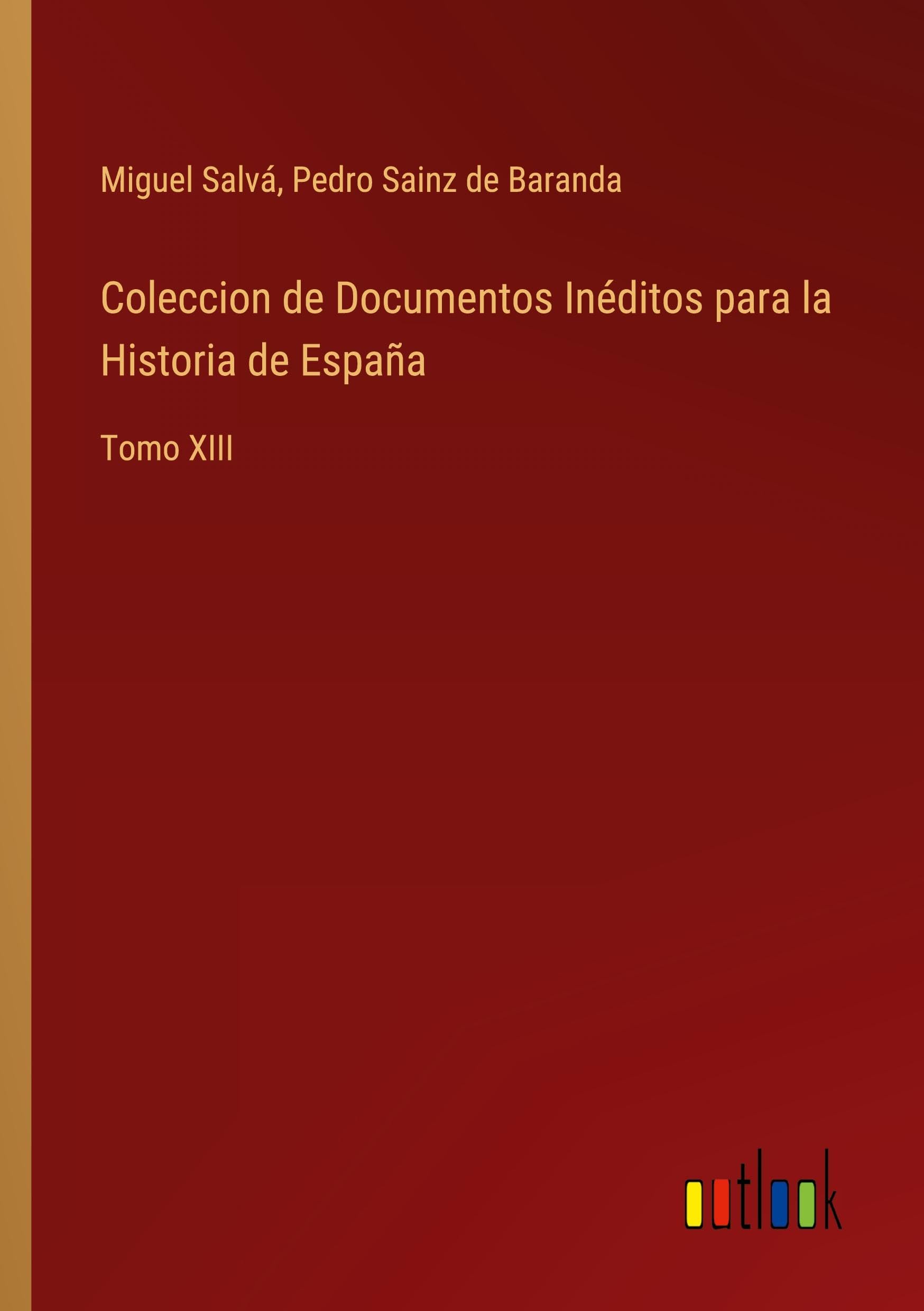 Coleccion de Documentos Inéditos para la Historia de España: Tomo XIII