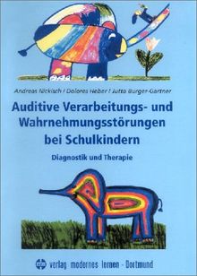 Auditive Verarbeitungs- und Wahrnehmungsstörungen bei Schulkindern. Diagnostik und Therapie