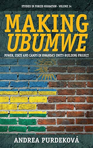 Making Ubumwe: Power, State and Camps in Rwanda's Unity-Building Project (Stuides in Forced Migrations, Band 34)