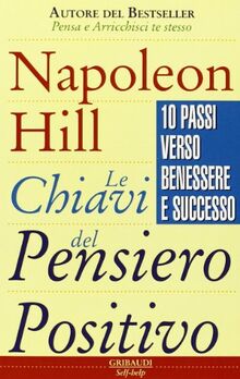 Le chiavi del pensiero positivo. 10 passi verso benessere e successo