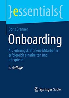 Onboarding: Als Führungskraft neue Mitarbeiter erfolgreich einarbeiten und integrieren (essentials)