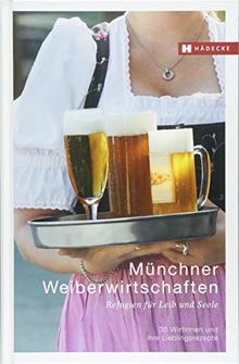 Münchner Weiberwirtschaften: Refugien für Leib und Seele – 30 Wirtinnen und ihre Lieblingsrezepte (Weiberwirtschaften / Refugien für Leib und Seele – Wirtinnen und ihre Lieblingsrezepte)