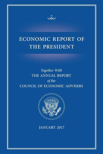 Economic Report of the President 2017 (Economic Report of the President Transmitted to the Congress)