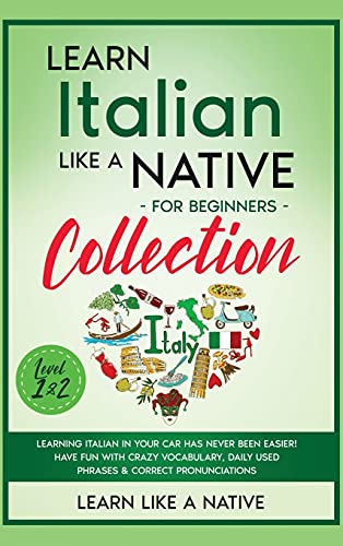 Learn Italian Like a Native for Beginners Collection - Level 1 & 2: Learning Italian in Your Car Has Never Been Easier! Have Fun with Crazy ... (Italian Language Lessons, Band 3)