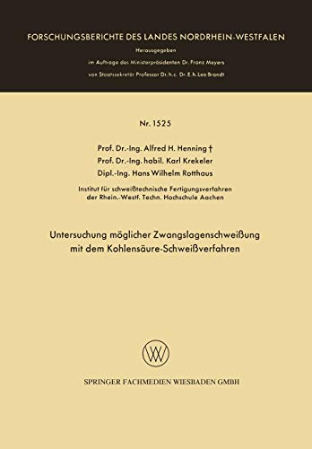Untersuchung möglicher Zwangslagenschweißung mit dem Kohlensäure-Schweißverfahren (Forschungsberichte des Landes Nordrhein-Westfalen) (German Edition) ... Landes Nordrhein-Westfalen, 1525, Band 1525)