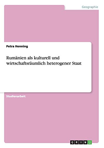 Rumänien als kulturell und wirtschaftsräumlich heterogener Staat