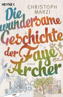 Die wundersame Geschichte der Faye Archer: Roman