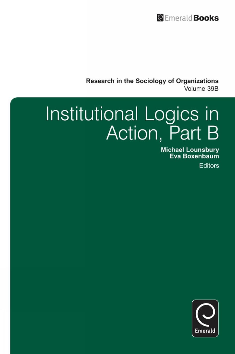 Institutional Logics in Action (Research in the Sociology of Organizations, 39B)