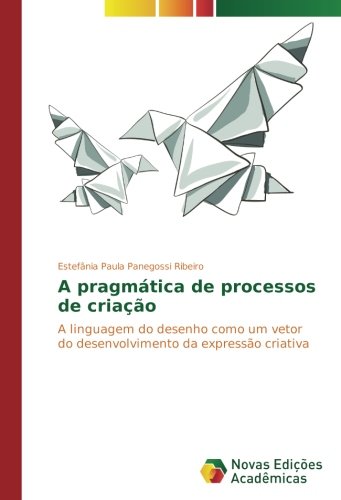 A pragmática de processos de criação: A linguagem do desenho como um vetor do desenvolvimento da expressão criativa
