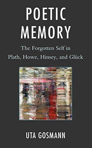 Poetic Memory: The Forgotten Self in Plath, Howe, Hinsey, and Glück