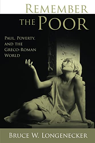 Longenecker, Bruce W. Remember The Poor, Paul, Poverty, And The Greco-Roman World