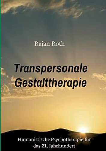 Transpersonale Gestalttherapie: Humanistische Psychotherapie für das 21. Jahrhundert
