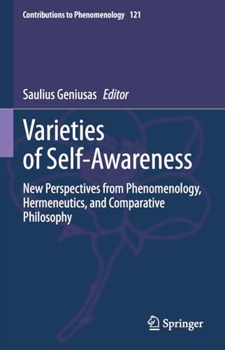 Varieties of Self-Awareness: New Perspectives from Phenomenology, Hermeneutics, and Comparative Philosophy (Contributions to Phenomenology, 121, Band 121)