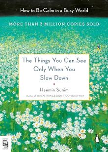 The Things You Can See Only When You Slow Down: How to Be Calm in a Busy World