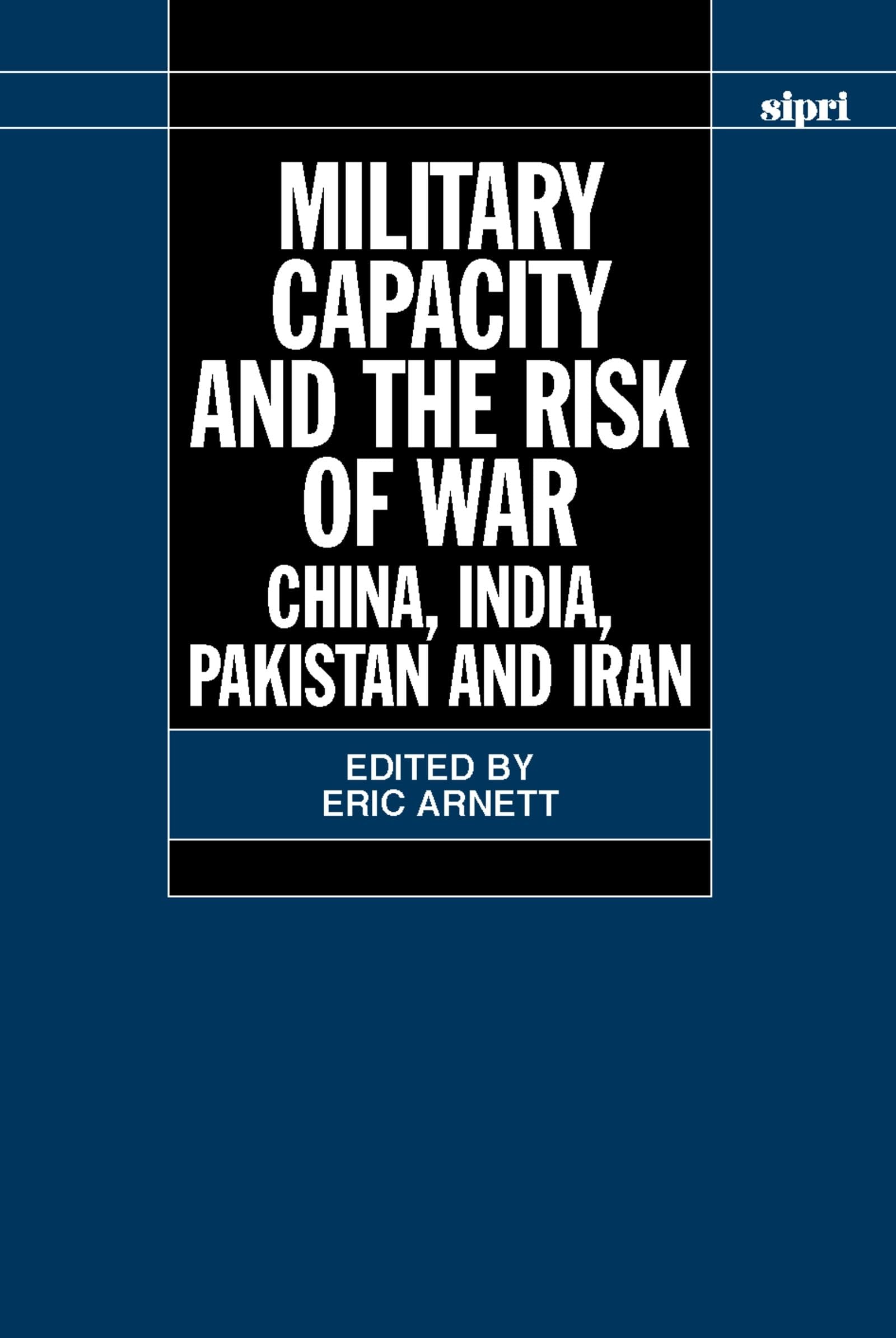 Military Capacity and the Risk of Wa: China, India, Pakistan and Iran (STOCKHOLM INTERNATIONAL PEACE RESEARCH INSTITUTE//S I P R I MONOGRAPH)