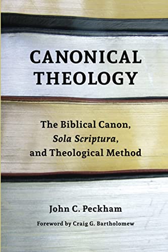 Canonical Theology: The Biblical Canon, Sola Scriptura, and Theological Method