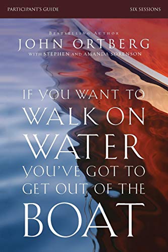 If You Want to Walk on Water, You've Got to Get Out of the Boat Participant's Guide: A 6-Session Journey on Learning to Trust God