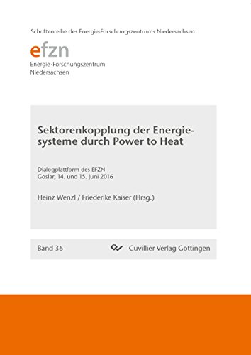 Sektorenkopplung der Energiesysteme durch Power to Heat: Dialogplattform des EFZN, Goslar, 14. und 15. Juni 2016 (Schriftenreihe des Energie-Forschungszentrums Niedersachsen (EFZN))