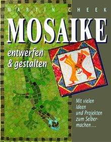 Mosaike entwerfen und gestalten. Mit vielen Ideen und Projekten zum Selbermachen