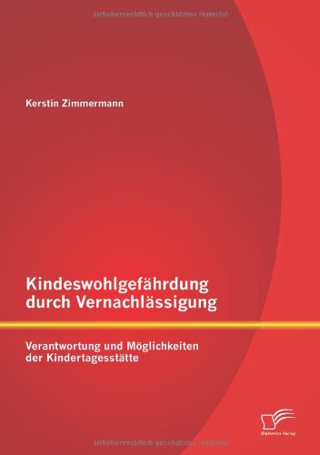 Kindeswohlgefährdung durch Vernachlässigung: Verantwortung und Möglichkeiten der Kindertagesstätte