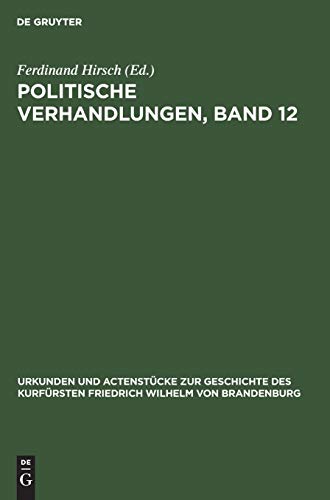 Politische Verhandlungen, Band 12 (Urkunden und Actenstücke zur Geschichte des Kurfürsten Friedrich Wilhelm von Brandenburg, Band 19)