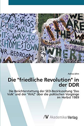 Die friedliche Revolution in der DDR: Die Berichterstattung der SED-Bezirkszeitung Das Volk und der WAZ über die politischen Vorgänge im Herbst 1989