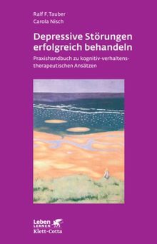 Depressive Störungen erfolgreich behandeln: Praxishandbuch zu kognitiv-verhaltenstherapeutischen Ansätzen