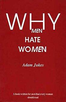 Jukes, A: Why Men Hate Women