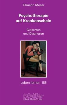 Psychotherapie auf Krankenschein. Gutachten und Diagnosen (Leben Lernen 185)