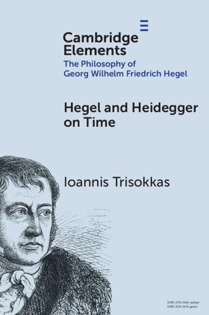 Ioannis Trisokkas Hegel And Heidegger On Time (Elements In The Philosophy Of Georg Wilhelm Friedrich Hegel)