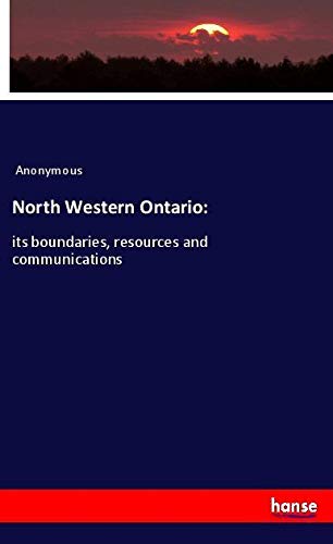 North Western Ontario:: its boundaries, resources and communications