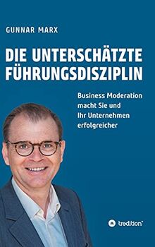 Die unterschätzte Führungsdisziplin: Business Moderation macht Sie und Ihr Unternehmen erfolgreicher