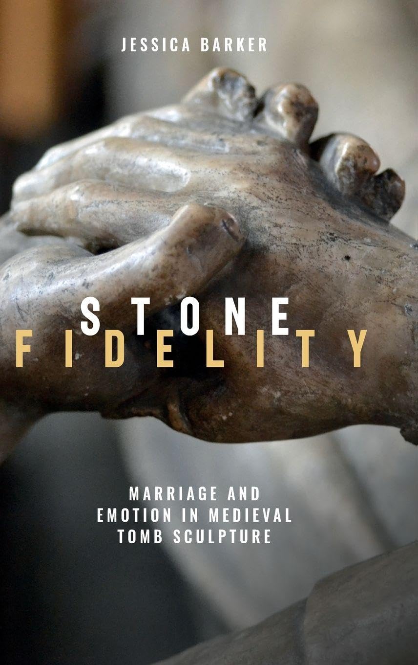 Stone Fidelity: Marriage and Emotion in Medieval Tomb Sculpture (Boydell Studies in Medieval Art and Architecture, Band 19)