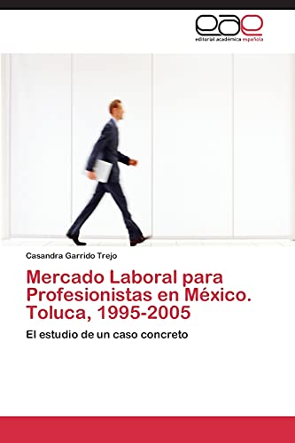 Mercado Laboral para Profesionistas en México. Toluca, 1995-2005: El estudio de un caso concreto