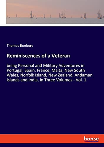 Reminiscences of a Veteran: being Personal and Military Adventures in Portugal, Spain, France, Malta, New South Wales, Norfolk Island, New Zealand, Andaman Islands and India, in Three Volumes - Vol. 1