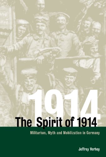 The Spirit of 1914: Militarism, Myth, and Mobilization in Germany (Studies in the Social and Cultural History of Modern Warfare, Band 10)