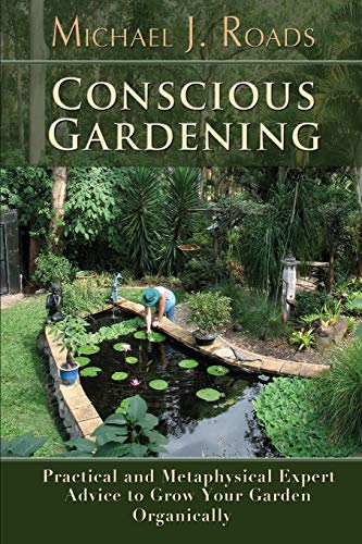 Roads, Michael J. Conscious Gardening, Practical And Metaphysical Expert Advice To Grow Your Garden Organically