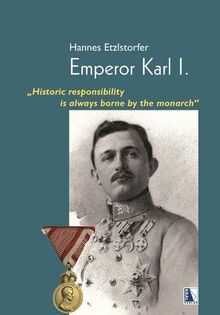 Emperor Karl I.: "Historic responsibility is always borne by the monarch"