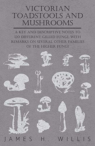 Willis, James H. Victorian Toadstools And Mushrooms - A Key And Descriptive Notes To 120 Different Gilled Fungi (Family Agaricaceae) , With Remarks On Several Other