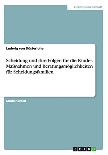 Scheidung und ihre Folgen für die Kinder. Maßnahmen und Beratungsmöglichkeiten für Scheidungsfamilien