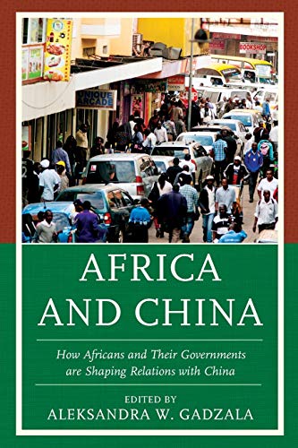 Africa and China: How Africans and Their Governments are Shaping Relations with China