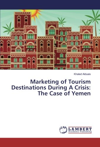 Marketing of Tourism Destinations During A Crisis: The Case of Yemen
