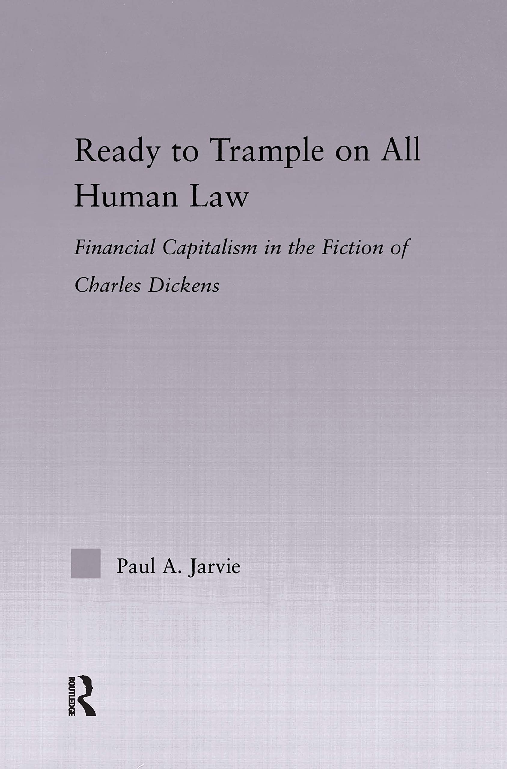 Ready to Trample on All Human Law: Finance Capitalism in the Fiction of Charles Dickens (Studies in Major Literary Authors)