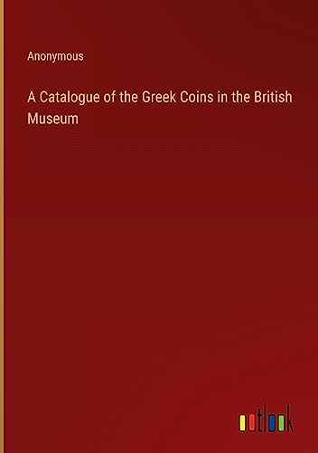 A Catalogue of the Greek Coins in the British Museum
