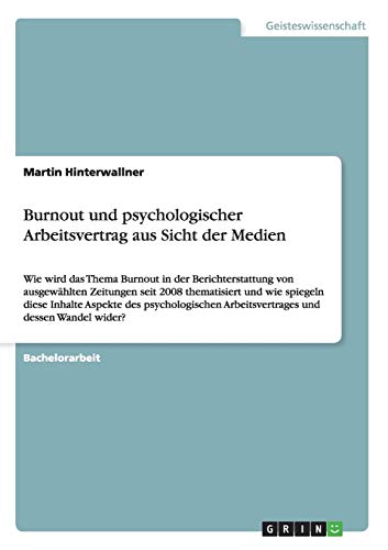 Burnout und psychologischer Arbeitsvertrag aus Sicht der Medien: Wie wird das Thema Burnout in der Berichterstattung von ausgewählten Zeitungen seit ... Arbeitsvertrages und dessen Wandel wider?
